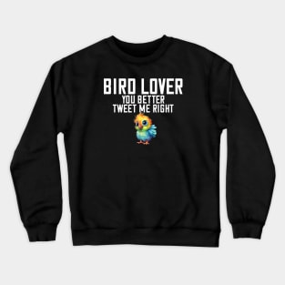 You Better Tweet Me Right Bird Lover Bird Watcher Crewneck Sweatshirt